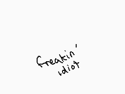 Drawn comment by Atr0
"freakin' idiot"