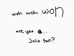Drawn comment by Atr0™
"won won won  are you @...  JoJo fan?"