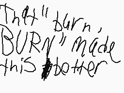 Drawn comment by Weekblues
"That "burn, BURN" made this better"