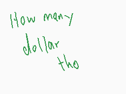 Drawn comment by Zando
"How many dollar the"