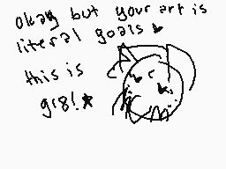 Drawn comment by ☁MÖÔNY☁
"okay but your art is literal goals this is g8!"