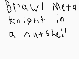 Drawn comment by Andyroo
"Brawl Meta Knight in a nutshell"