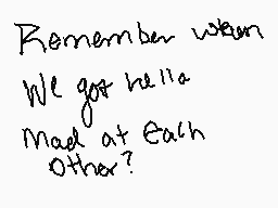 Drawn comment by ※MAKAILA※
"Remember when We got hello Mael at Each Other?"