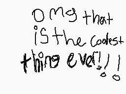 Drawn comment by Marie02♥♥
"OMG that is the coolest thing ever!!!"