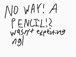 Drawn comment by SquaredNES
"NO WAY! A PENCIL!? WASN'T expecting ng!"