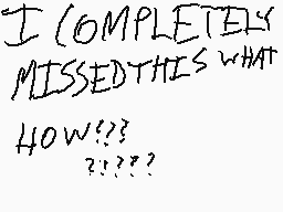 Drawn comment by ★-□'dNES-◆
"I COMPLETELY MISSED THIS WHAT HOW??? ?????"