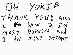 Drawn comment by SketchBolt
"OH YOKIE THANK YOU! ALSO I SAW 2 IN MOST POPULAR AND 1 IN MOST RECENT"