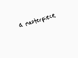 Drawn comment by Elliott😃
"a masterpiece"