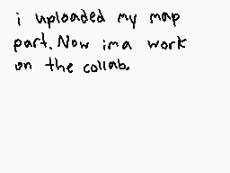 Drawn comment by Elliott😃
"i uploaded my map part. Now im a work on the collab."