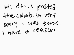 Drawn comment by Elliott😃
"Hi dsi. I posted the collab. In very sorry i was gone. I have a reason."