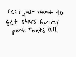 Drawn comment by Elliott😃
"re: I just want to get stars for my part. That's all."