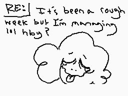 Drawn comment by Kahn
"RE: It's been a rough week but I'm managing lol hey?"