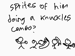 Drawn comment by Weegee
"sprites of him doing a knuckles combo?"