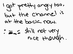 Drawn comment by =Jay=
"I got pretty angry too, but the channel is at the basic now. :-( still not very nice though."