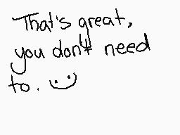 Drawn comment by =TopHat=
"That's great, you don't need to. 😊"