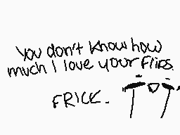 Drawn comment by L●○P
"You don't know how much I love your fries. FRICK. TOT!"