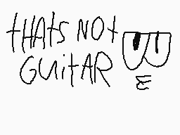 Drawn comment by flipboy12
"THAT'S NOT+ GUITAR"