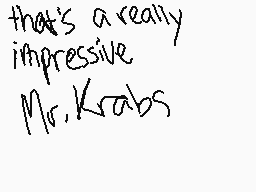 Drawn comment by Kevin😃
"that's a really impressive Mr.Krabs"