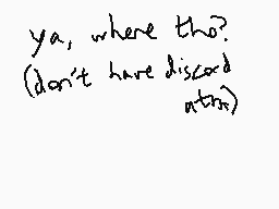Drawn comment by Starkitty☆
"ya, where tho? (don't have discord atm)"