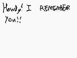 Drawn comment by Starkitty☆
"Howdy! I REMEMBER you!!"