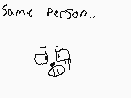 Drawn comment by Pumpkin
"Same Person..."
