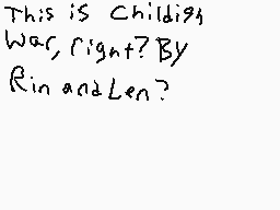 Drawn comment by Pumpkin
"This is Childish War, right? By Rin and Len?"