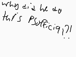 Drawn comment by ⒷOIGames
"why did he do this PSOFTCIG71?"