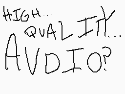 Drawn comment by BluToyeⓁ◎Ⓛ
"HIGH QUALITY AUDIO?"