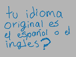 Drawn comment by Destroyer
"tu idioma original es el español o el inglés?"