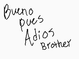 Drawn comment by Destroyer
"Bueno pues Adios Brother"