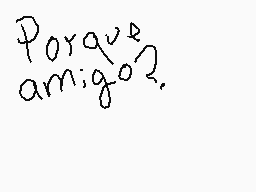 Drawn comment by Destroyer
"Poravve amigo?"