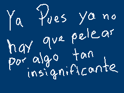 Drawn comment by Destroyer
"Ya pues ya no hay que pelear por algo tan insignificante"