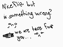 Drawn comment by D☆rkSt☆r
"Nice flip but is something wrong? Sorry we are here for you..."