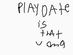 Drawn comment by Cerealkid★
"PLAYDATE IS THAT OR G"