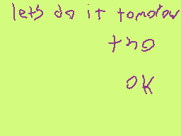 Drawn comment by Cereal XL
"let's do it tomorrow +no ok"