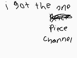 Drawn comment by Cereal XL
"i got the one Piece channel"