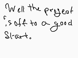 Drawn comment by Syithas
"Well the project is off to a good start."