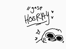 Drawn comment by BrokenWord
""**gasp**   HOSRAY!"