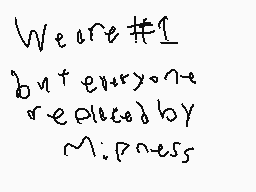 Drawn comment by 2ⒷSonic
"We are #1 but everyone replaced by misness"