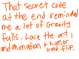 Drawn comment by Slyray
"That secret code at the end reminded me a lot of gravity falls. Love the art and animation + humor."