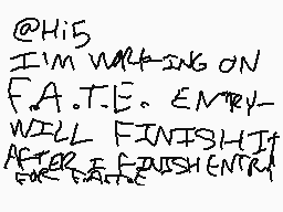 Drawn comment by stupdsteph
"@Hi5 I'M WORKING ON F.A.T.E. ENTRY- WILL FINISH IT AFTER I FINISH ENTRY"