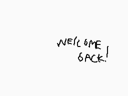Drawn comment by Milo
"WELCOME BACK!"