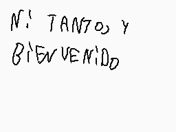 Drawn comment by SpookMilo
"N°: TANTO, Y BIENVENIDO"