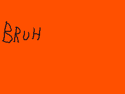 Drawn comment by yo mama
"BRUH"