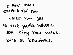 Drawn comment by Moe
"I feel really excited for you when you get to the parts where you ring your voice. It's so beautiful."