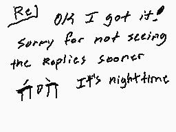 Drawn comment by ※Tringle※
"Be] OK I got it! Sorry for not seeing the replies sooner 升阶] It's nighttime"