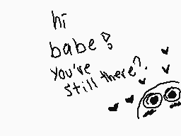 Drawn comment by HiashiKun😃
"hi babe? you're still there?"