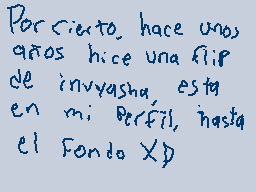 Drawn comment by HiashiChan
"Por cierto, hace unos años hice una flir de invyasha, está en mi Perfil, hasta el Fondo XD"