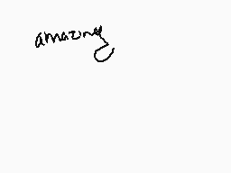 Drawn comment by 😔Snuffles😃
"amazing"