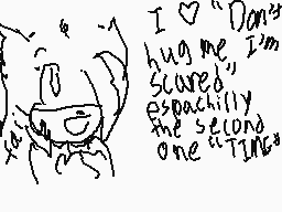 Drawn comment by shadowGurl
"I "Don't hug me I'm scared" especially the second one "TINA""